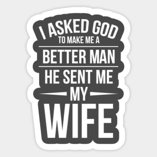 I asked God to make me a better man. Sticker